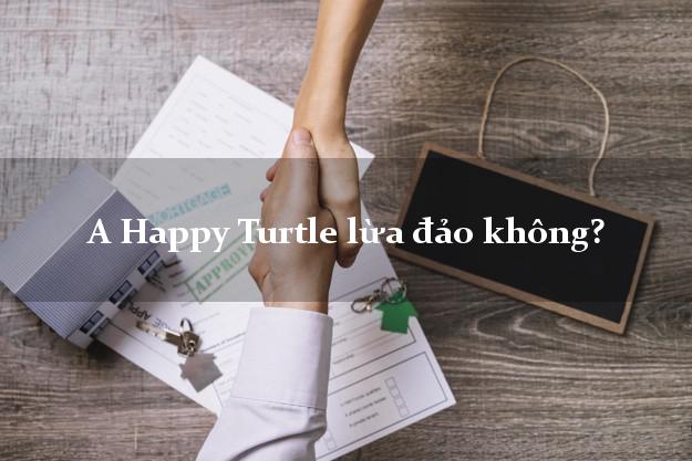 A Happy Turtle lừa đảo không?