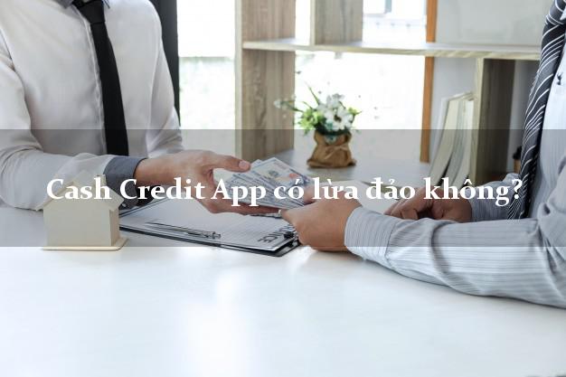 Cash Credit App có lừa đảo không?