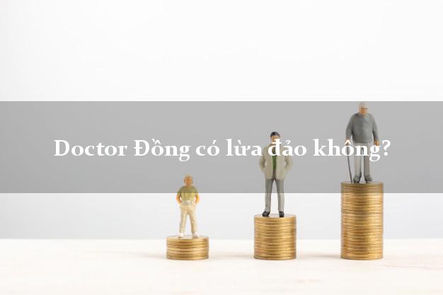Doctor Đồng có lừa đảo không?
