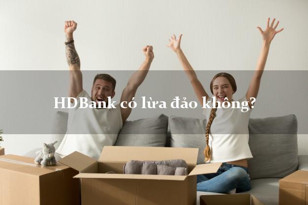 HDBank có lừa đảo không?