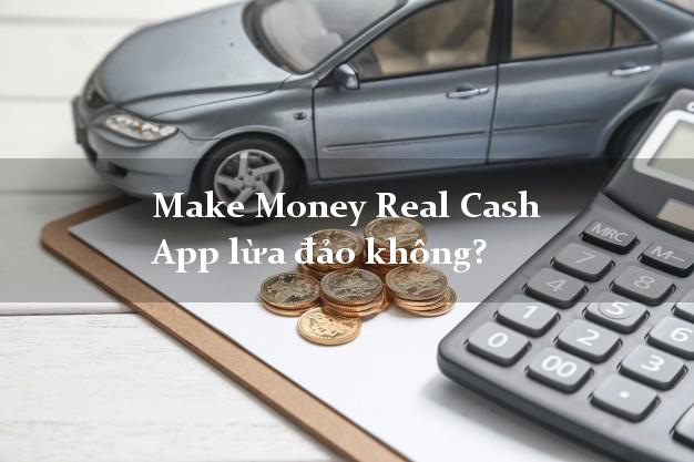 Make Money Real Cash App lừa đảo không?