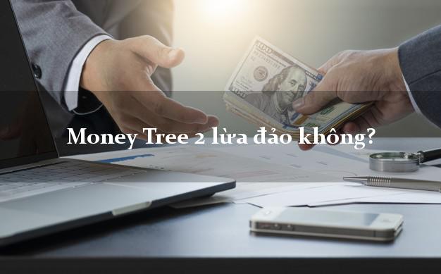 Money Tree 2 lừa đảo không?