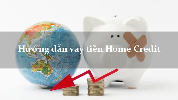 Hướng dẫn vay tiền Home Credit dễ dàng