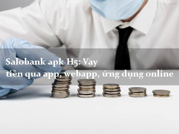 Salobank apk H5: Vay tiền qua app, webapp, ứng dụng online