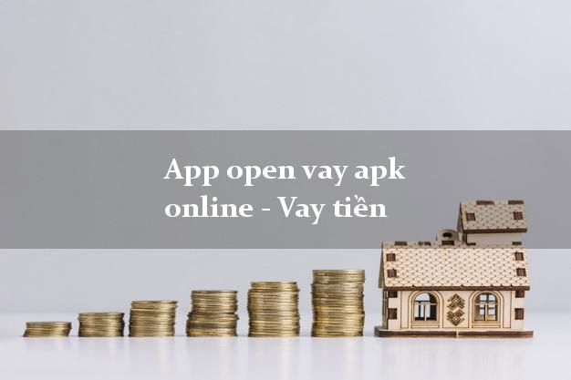 App open vay apk online - Vay tiền không gặp mặt