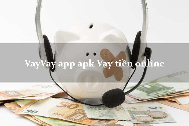 VayVay app apk Vay tiền online duyệt tự động 24h