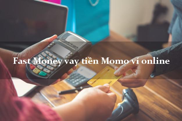Fast Money vay tiền Momo ví online cấp tốc 24 giờ