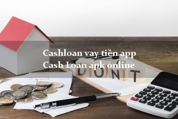 Cashloan vay tiền app Cash Loan apk online hỗ trợ nợ xấu