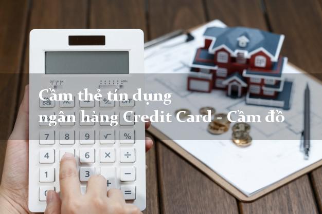 Cầm thẻ tín dụng ngân hàng Credit Card - Cầm đồ lãi suất thấp